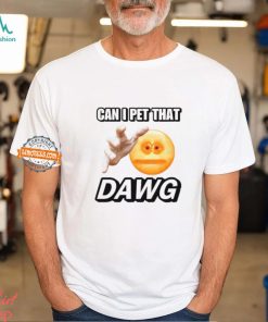 Can I Pet That Dawg T Shirt