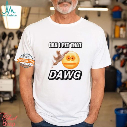 Can I Pet That Dawg T Shirt