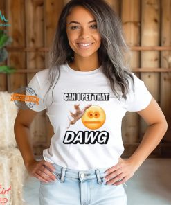 Can I Pet That Dawg T Shirt