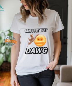 Can I Pet That Dawg T Shirt