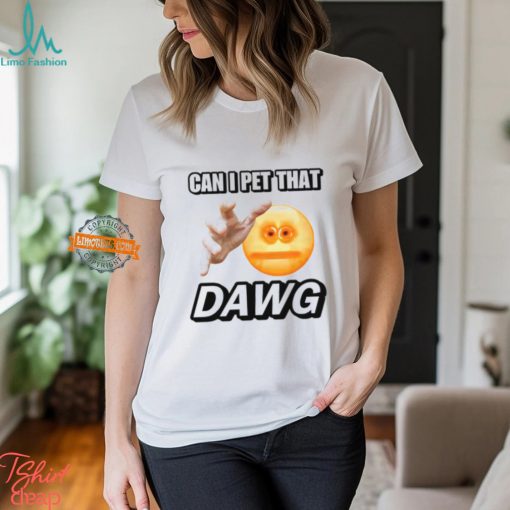 Can I Pet That Dawg T Shirt