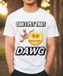 Can i pet that dawg cringey shirt