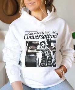 Can we finally have this conversation shirt