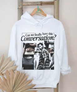 Can we finally have this conversation shirt