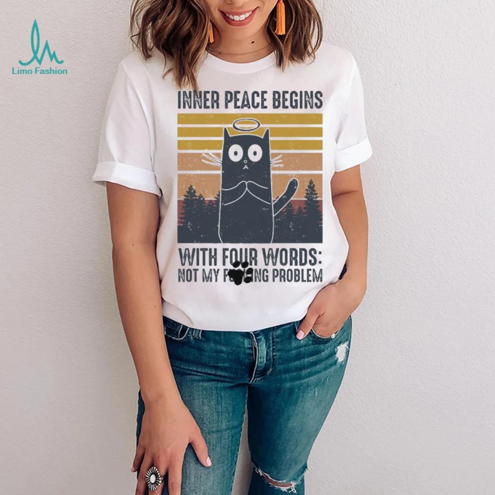 Cat Inner Peace Begins with four words not my founding problem vintage shirt Cat Inner Peace Begins with four words not my founding problem vintage shirt