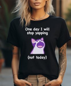 Cat One Day I Will Stop Yapping Not Today Shirt