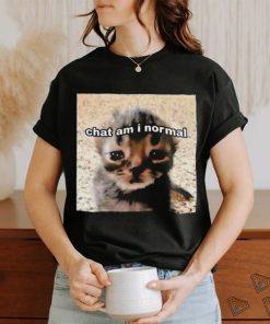 Chat Am I Normal Shirt