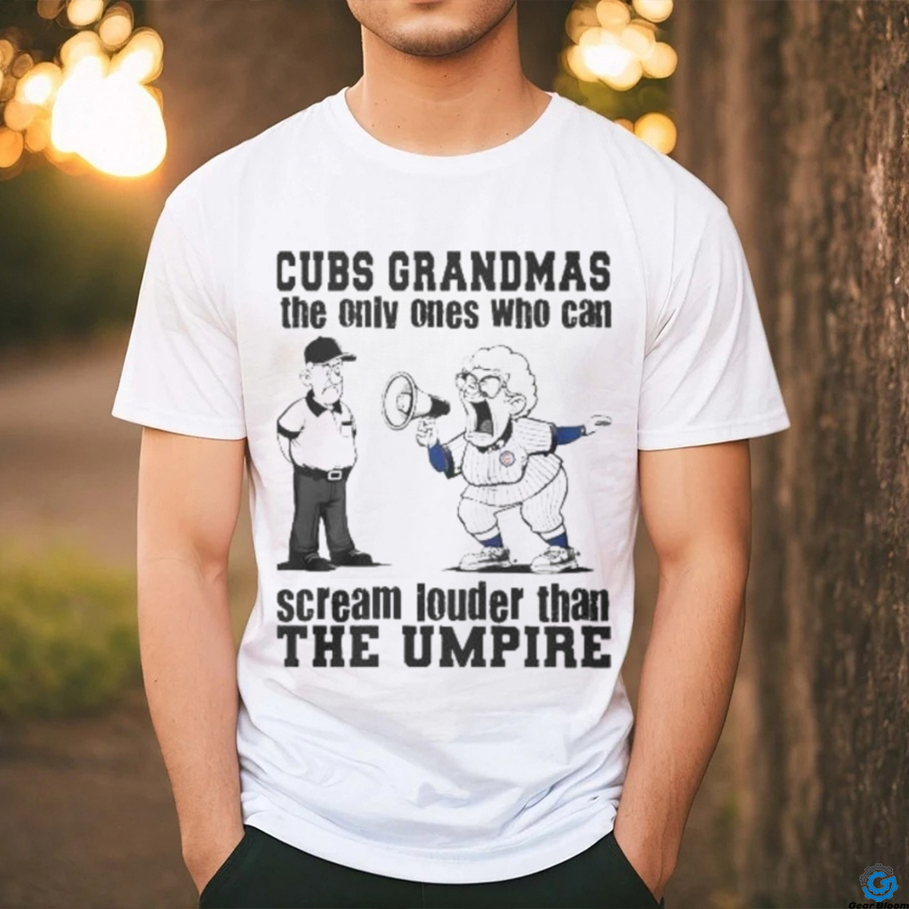 Chicago Cubs Grandmas The Only Ones Who Can Scream Louder Than The Umpire shirt Chicago Cubs Grandmas The Only Ones Who Can Scream Louder Than The Umpire shirt