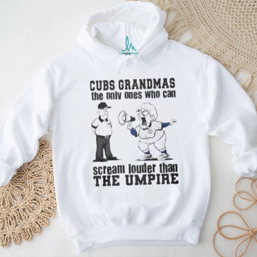Chicago Cubs Grandmas The Only Ones Who Can Scream Louder Than The Umpire shirt