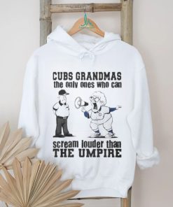Chicago Cubs Grandmas The Only Ones Who Can Scream Louder Than The Umpire shirt