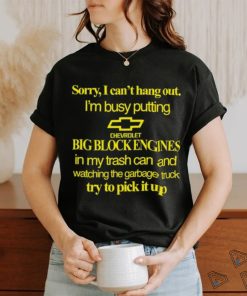 Classy Shirts 4 U Sorry I Can't Hang Out I'm Busy Putting Chevrolet Big Block Engines Shirt