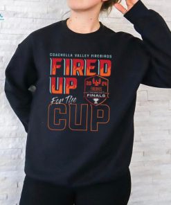 Coachella Valley Firebirds 2024 Calder Cup Finals Fired Up For The Cup Tee shirt