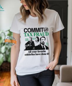 Commit Tax Fraud Willie Nelson Martha Stewart Nick Cage All Your Favorite Celebrites Have Done It Shirt