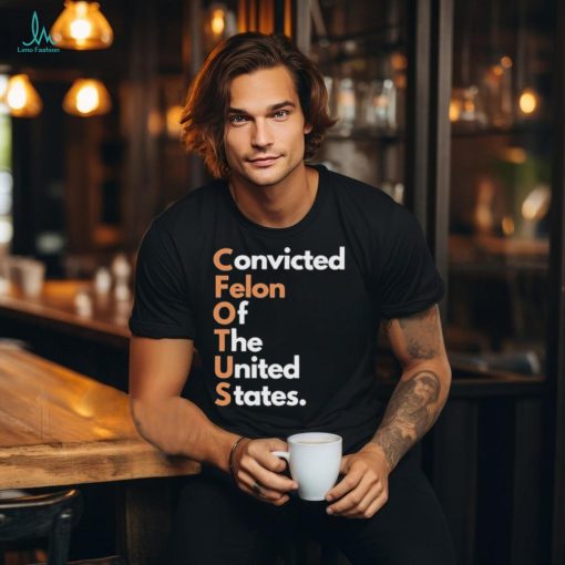 Convicted Felon of The United States Shirt