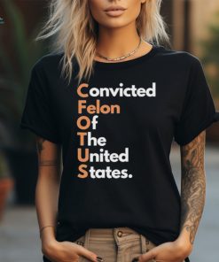 Convicted Felon of The United States Shirt