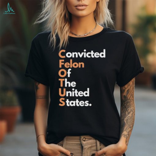 Convicted Felon of The United States Shirt