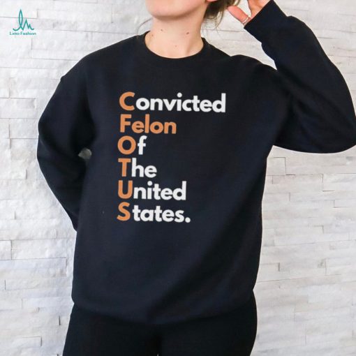 Convicted Felon of The United States Shirt