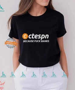 Ctespn Because Fuck Banks Shirt