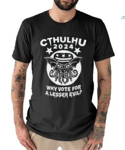 Cthulhu 2024 why vote for a lesser evil shirt