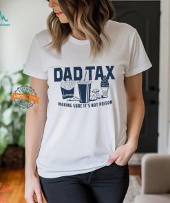 Dad Tax Making Sure It's Not Poison Shirt