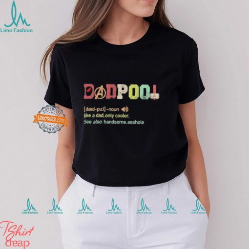 Dadpool definition like a dad only cooler see also handsome asshole shirt