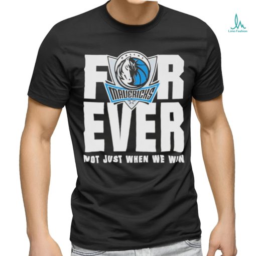 Dallas Mavericks Mavs Forever Not Just When We Win Shirt