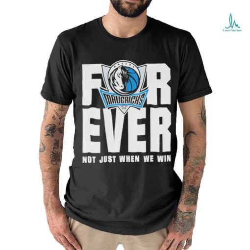 Dallas Mavericks Mavs Forever Not Just When We Win Shirt