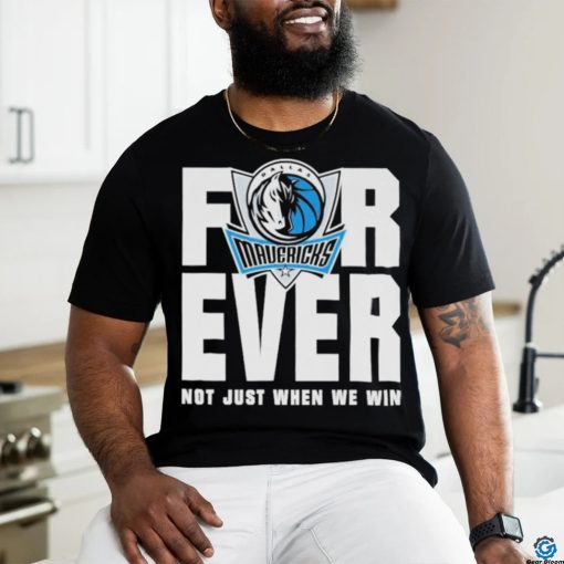 Dallas Mavericks Mavs Forever Not Just When We Win Shirt