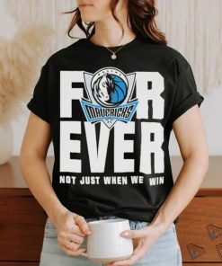 Dallas Mavericks Mavs Forever Not Just When We Win Shirt