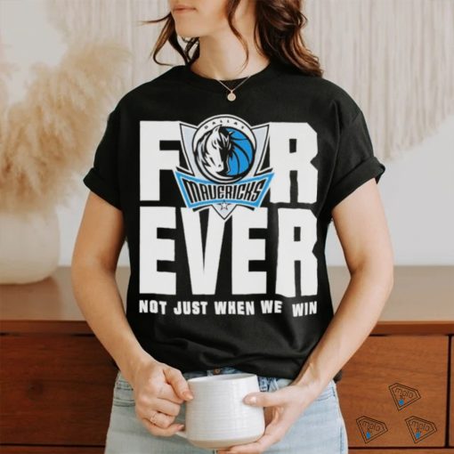 Dallas Mavericks Mavs Forever Not Just When We Win Shirt