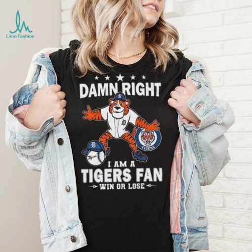 Damn Right I Am A Detroit Tigers Mascot Fan Win Or Lose 2024 Shirt
