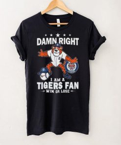 Damn Right I Am A Detroit Tigers Mascot Fan Win Or Lose 2024 Shirt