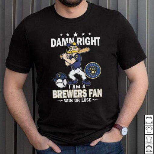 Damn Right I Am A Milwaukee Brewers Mascot Fan Win Or Lose 2024 Shirt