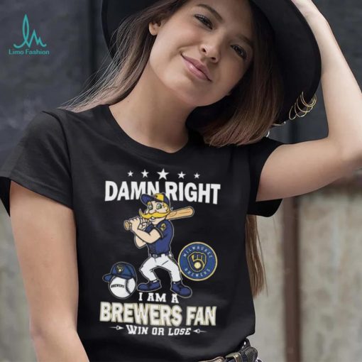 Damn Right I Am A Milwaukee Brewers Mascot Fan Win Or Lose 2024 Shirt