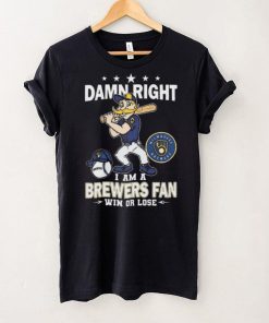 Damn Right I Am A Milwaukee Brewers Mascot Fan Win Or Lose 2024 Shirt