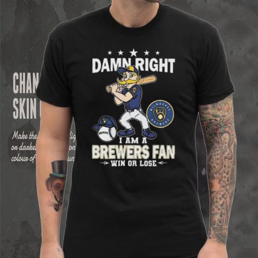 Damn Right I Am A Milwaukee Brewers Mascot Fan Win Or Lose 2024 Shirt