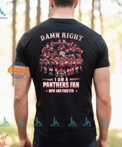 Damn Right I am A Panthers Fan Now And Forever T Shirt