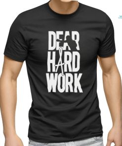 Dear Hard Work Shirt