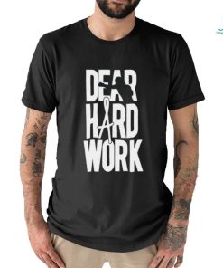 Dear Hard Work Shirt