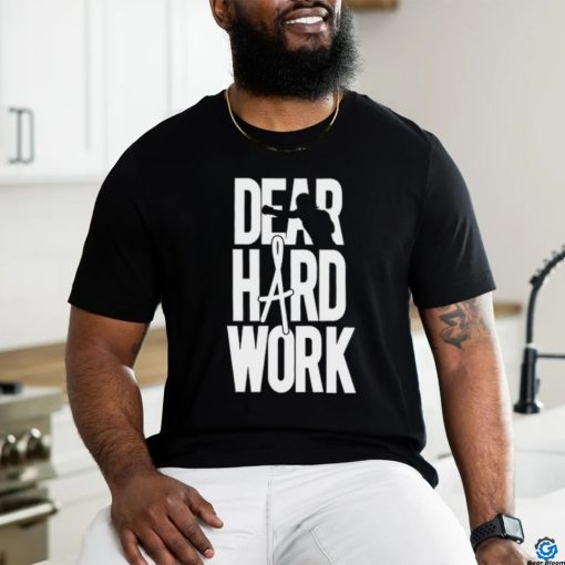 Dear Hard Work Shirt