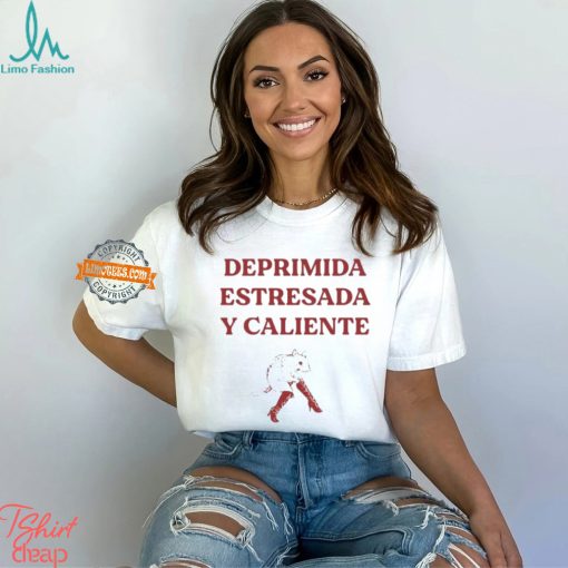 Deprimida Estresada Y Caliente Shirt