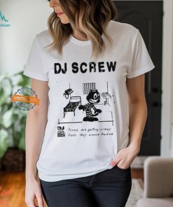 Dj Screw Times Are Getting Crazy Feds They Wanna Raid Me t shirt