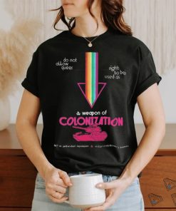Do Not Allow Queer Rights To Be Used As A Weapon Of Colonization Shirt