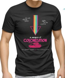 Do Not Allow Queer Rights To Be Used As A Weapon Of Colonization Shirt, hoodie, sweater, long sleeve and tank top Do Not Allow Queer Rights To Be Used As A Weapon Of Colonization Shirt