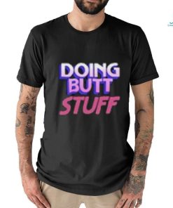 Doing Butt Stuff Shirt