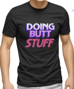 Doing Butt Stuff Shirt