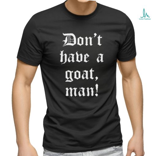 Don’T Have A Goat Man T Shirt