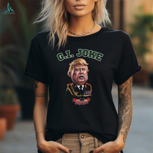 Donald Trump Dictator G I Joke 2024 T Shirt