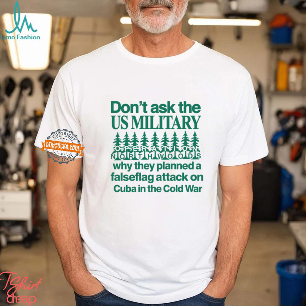 Don't Ask The Us Military Operation Northwoods Funny Shirt Don't Ask The Us Military Operation Northwoods Funny Shirt