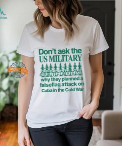 Don't Ask The Us Military Operation Northwoods Funny Shirt